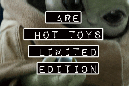 Are Hot Toys Limited Edition?