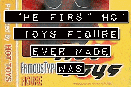 What was the First Hot Toys Figure Ever Made?