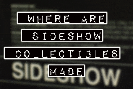 Where are Sideshow Collectibles Made?