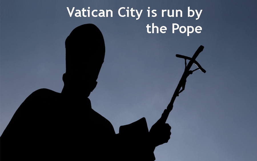 Vatican City is run by the Pope